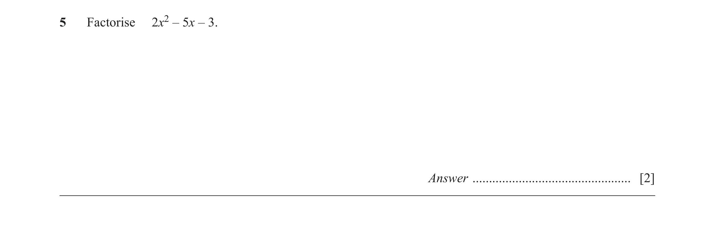 Question 54: Factorise 2x2 – 5x – 3. Answer ................................................ [2]