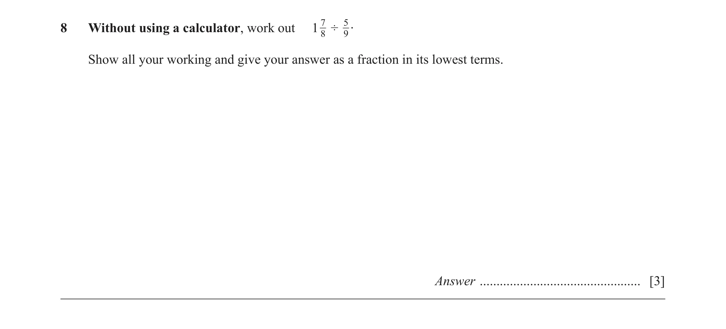 Question 17: Without using a calculator, work out 1 78 ÷ 59 . Show all your working and give your answer as a fraction in its lowest terms. Answer .....…