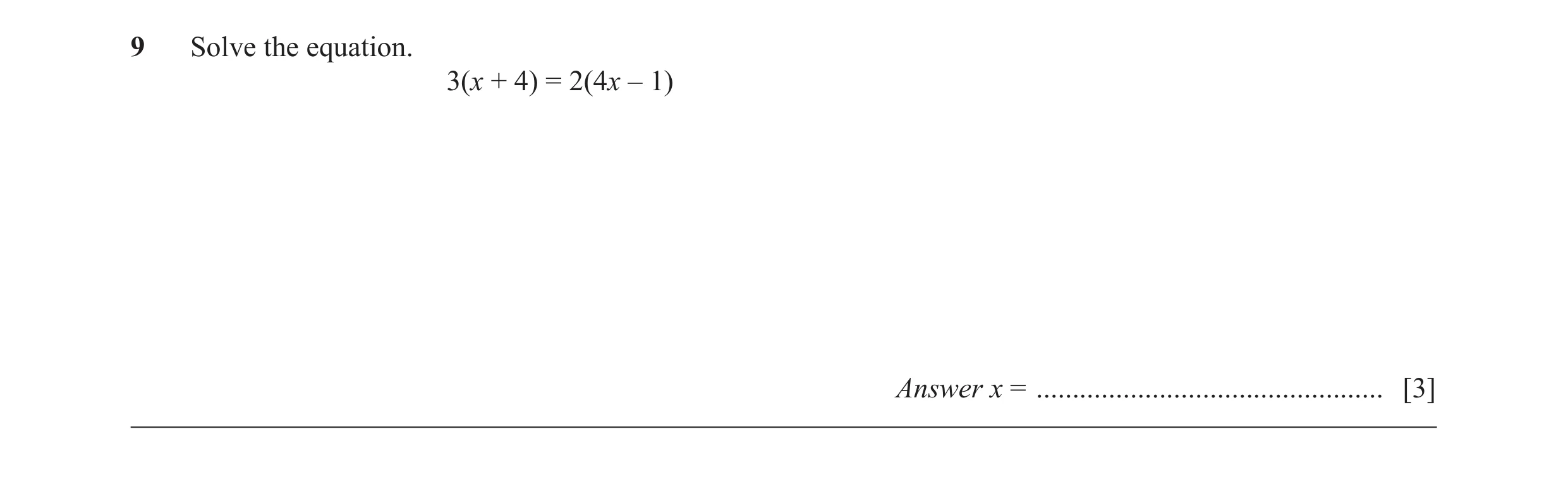 Question 46: Solve the equation. 3(x + 4) = 2(4x – 1) Answer x = ................................................ [3]