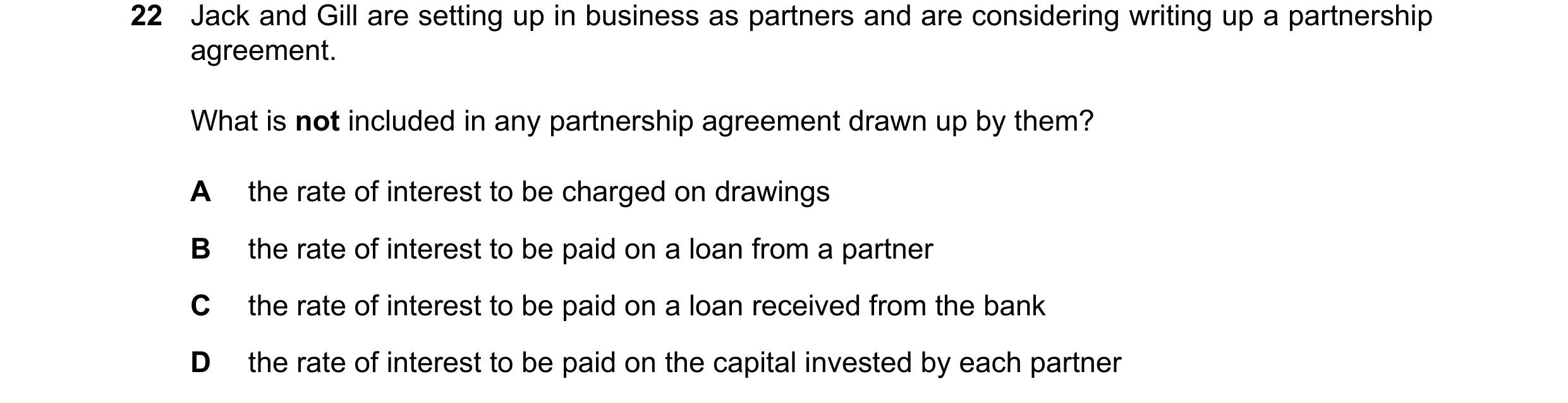Question 68: Jack and Gill are setting up in business as partners and are considering writing up a partnership agreement. What is not included in any pa…