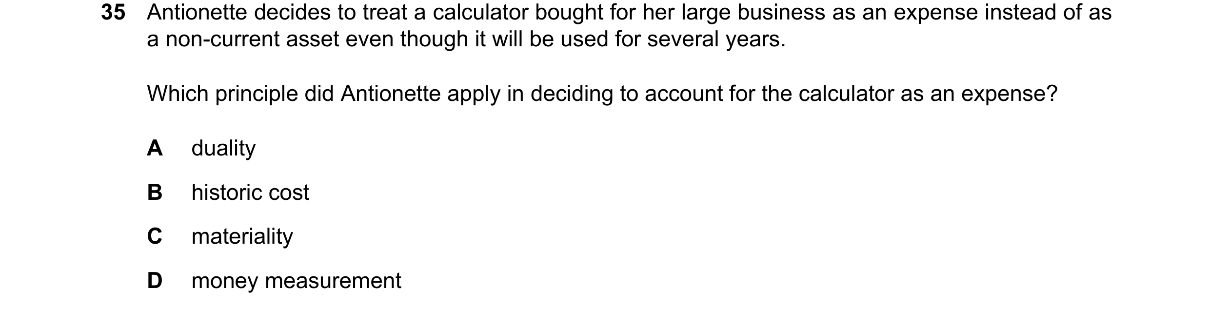 Question 96: Antionette decides to treat a calculator bought for her large business as an expense instead of as a non-current asset even though it will …