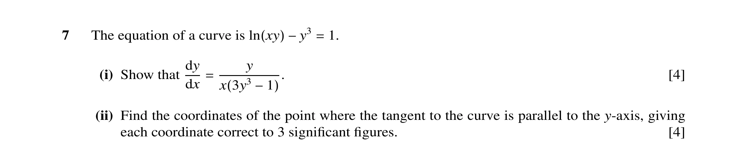 Question 17: The equation of a curve is 1. ln(xy) −y3 = dy y (i) Show that [4] dx = x(3y3 −1). (ii) Find the coordinates of the point where the tangent …