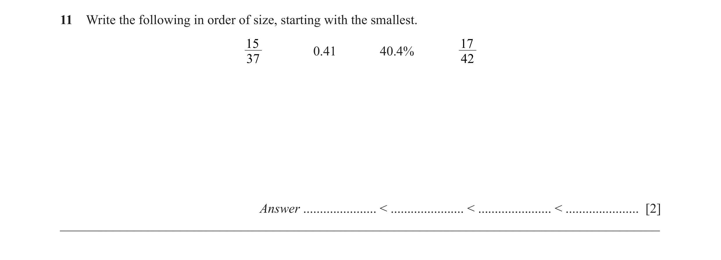 Question 15: Write the following in order of size, starting with the smallest. 15 17 0.41 40.4% 37 42 Answer ...................... < ..................…