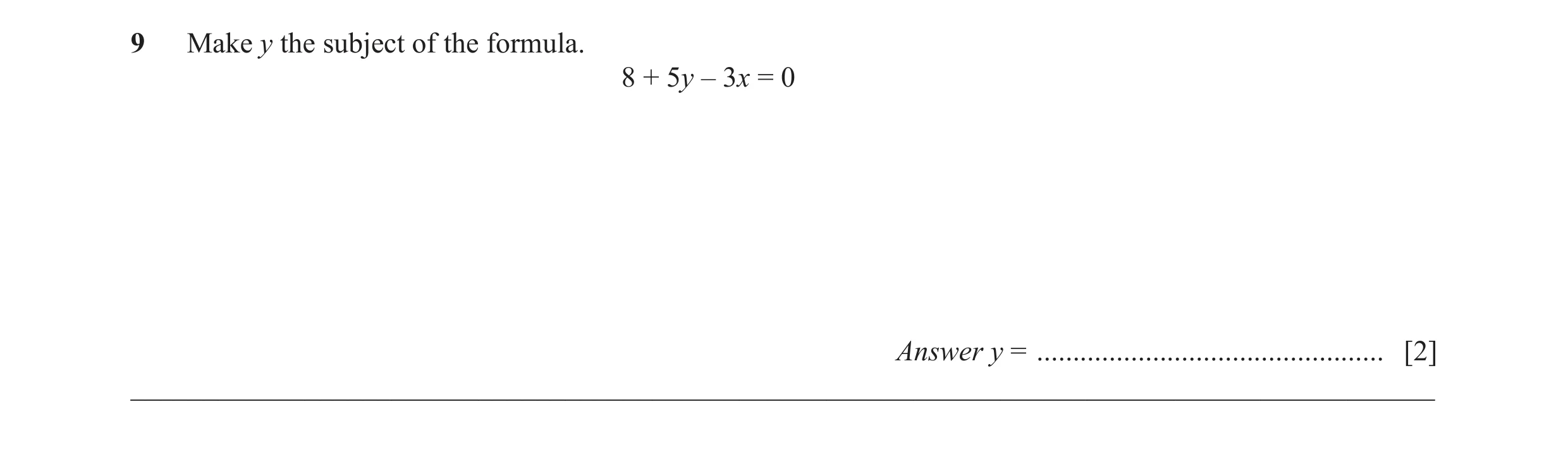Question 53: Make y the subject of the formula. 8 + 5y – 3x = 0 Answer y = ................................................ [2] ________________________…