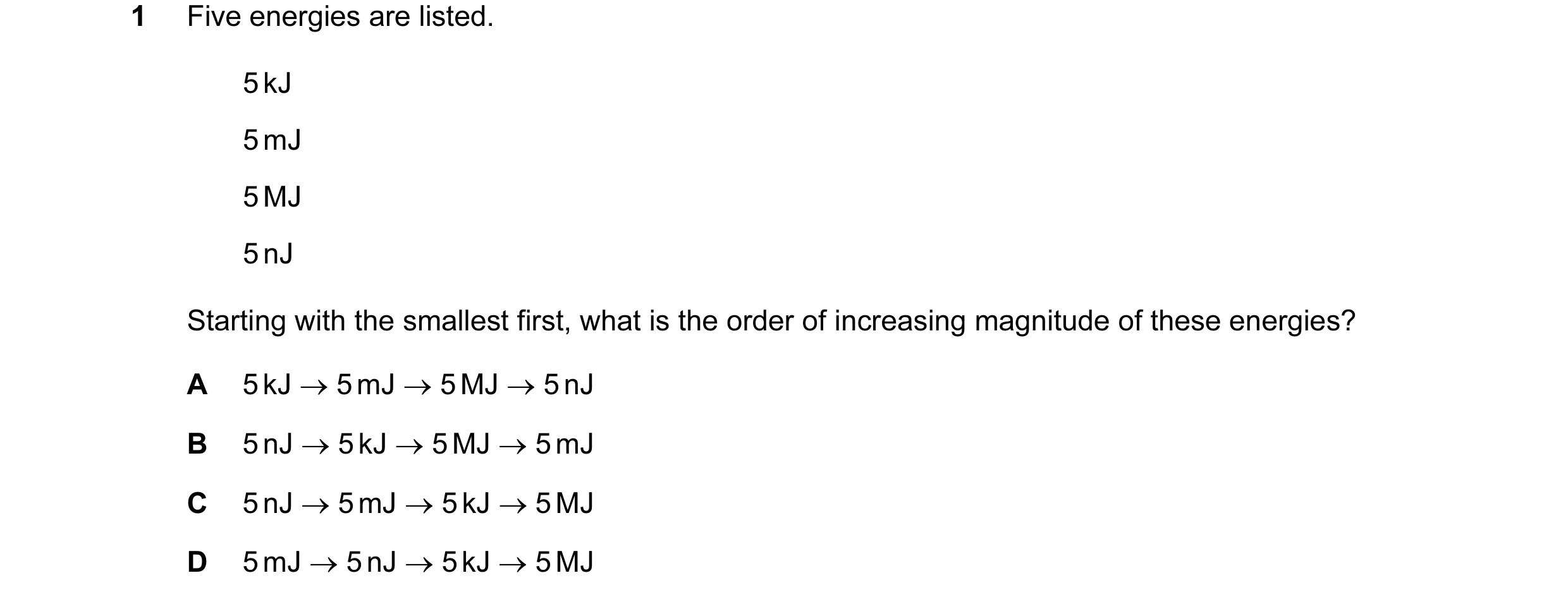 Question 8: Five energies are listed. 5 kJ 5 mJ 5 MJ 5 nJ Starting with the smallest first, what is the order of increasing magnitude of these energies…