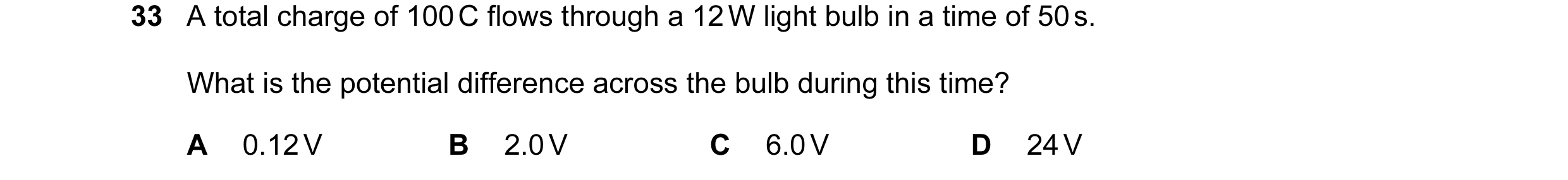 Question 9: A total charge of 100 C flows through a 12 W light bulb in a time of 50 s. What is the potential difference across the bulb during this tim…