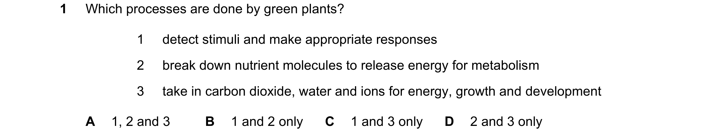 Question 40: Which processes are done by green plants? 1 detect stimuli and make appropriate responses 2 break down nutrient molecules to release energy…
