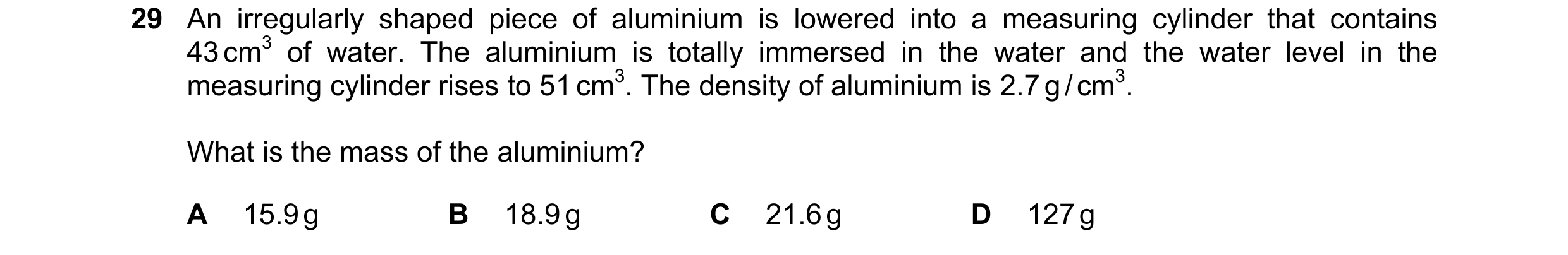 Question 6: An irregularly shaped piece of aluminium is lowered into a measuring cylinder that contains 43 cm3 of water. The aluminium is totally immer…