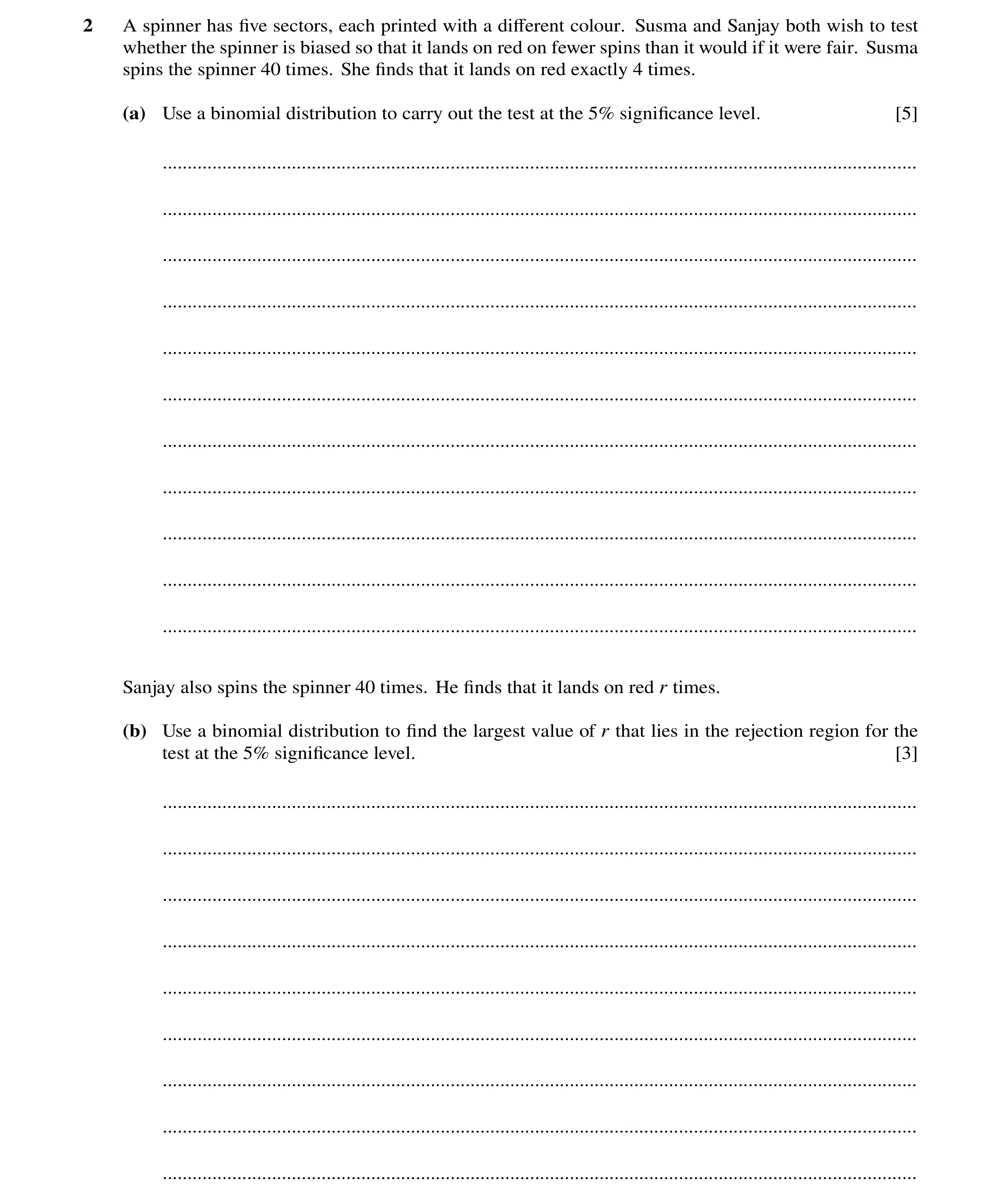 Question 160: A spinner has ﬁve sectors, each printed with a diﬀerent colour. Susma and Sanjay both wish to test whether the spinner is biased so that it…