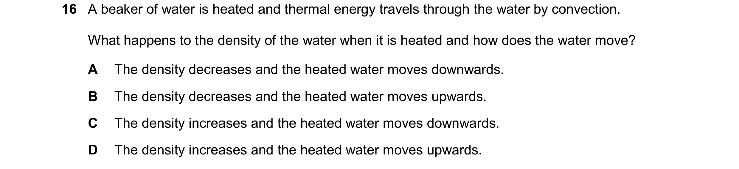 Question 33: A beaker of water is heated and thermal energy travels through the water by convection. What happens to the density of the water when it is…
