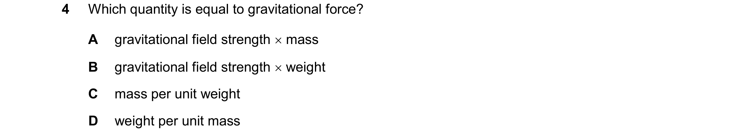 Question 33: Which quantity is equal to gravitational force? A gravitational field strength  mass B gravitational field strength  weight C mass per un…