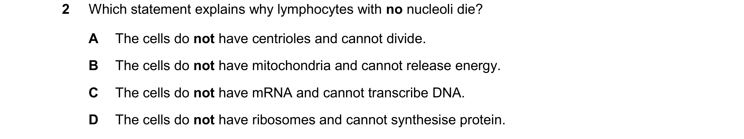 Question 184: Which statement explains why lymphocytes with no nucleoli die? A The cells do not have centrioles and cannot divide. B The cells do not hav…