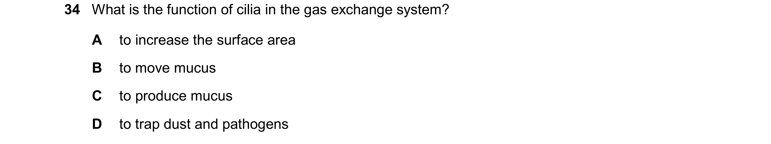 Question 252: What is the function of cilia in the gas exchange system? A to increase the surface area B to move mucus C to produce mucus D to trap dust …