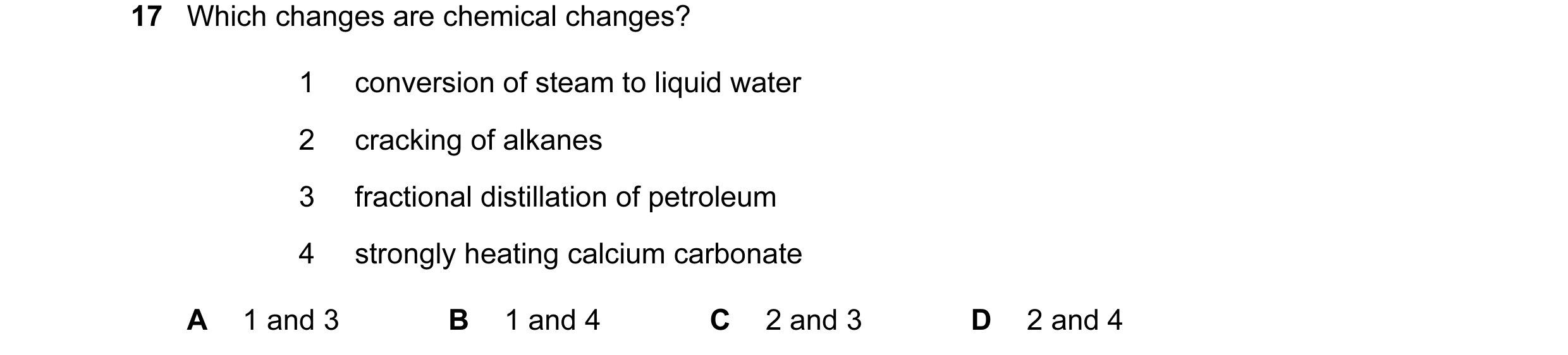 Question 9: Which changes are chemical changes? 1 conversion of steam to liquid water 2 cracking of alkanes 3 fractional distillation of petroleum 4 st…