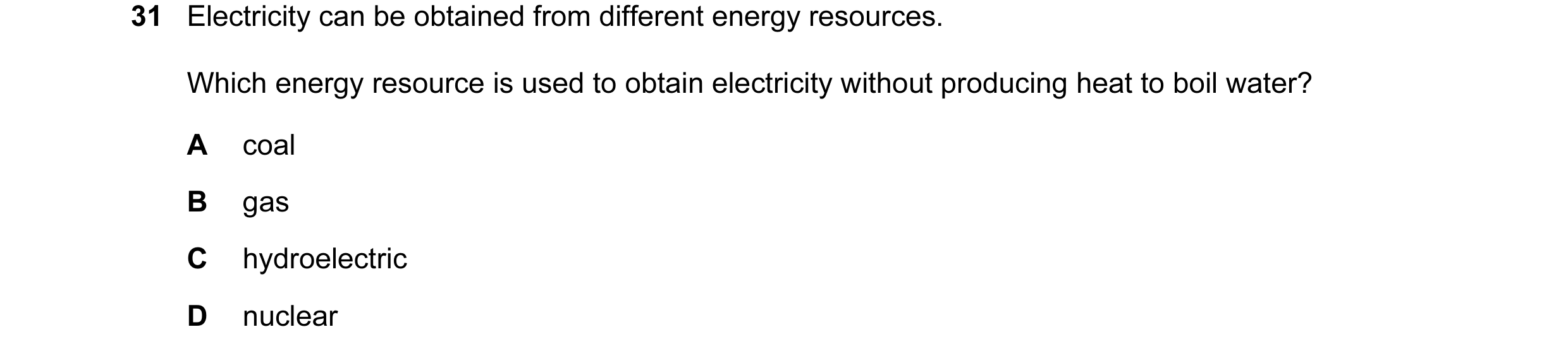 Question 39: Electricity can be obtained from different energy resources. Which energy resource is used to obtain electricity without producing heat to …