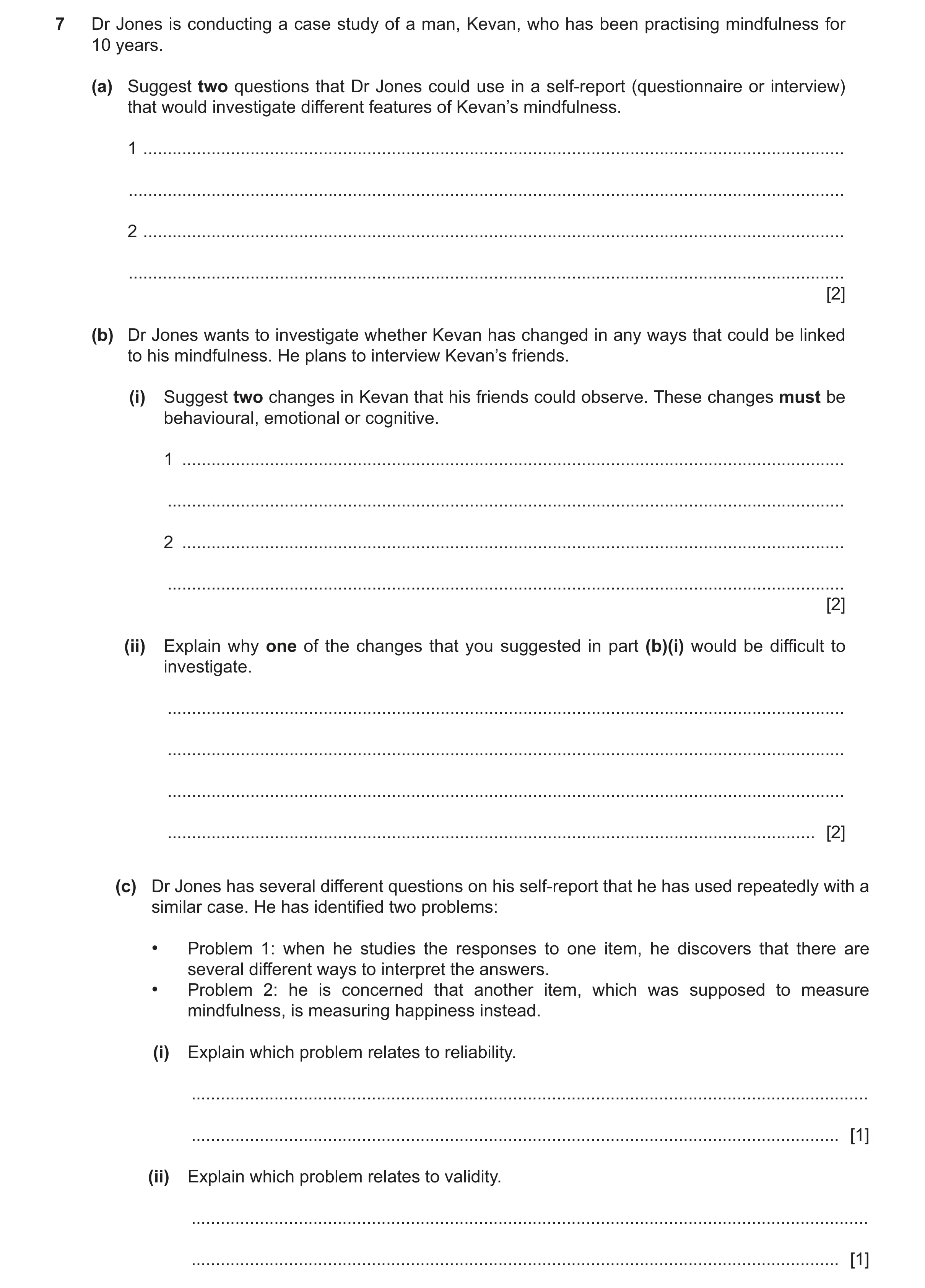 Question 471: Dr Jones is conducting a case study of a man, Kevan, who has been practising mindfulness for 10 years. (a) Suggest two questions that Dr Jo…