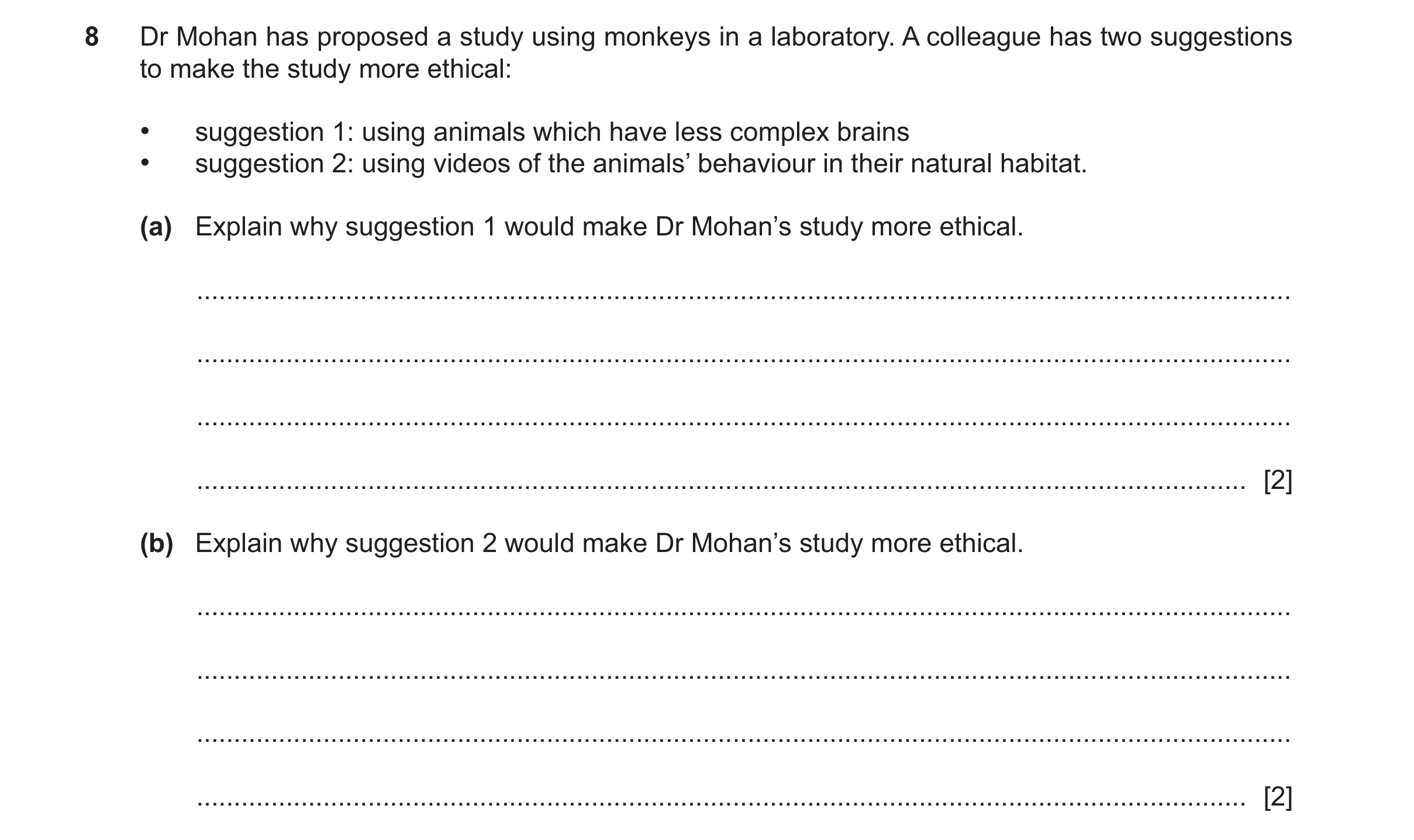 Question 472: Dr Mohan has proposed a study using monkeys in a laboratory. A colleague has two suggestions to make the study more ethical: • suggestion 1…