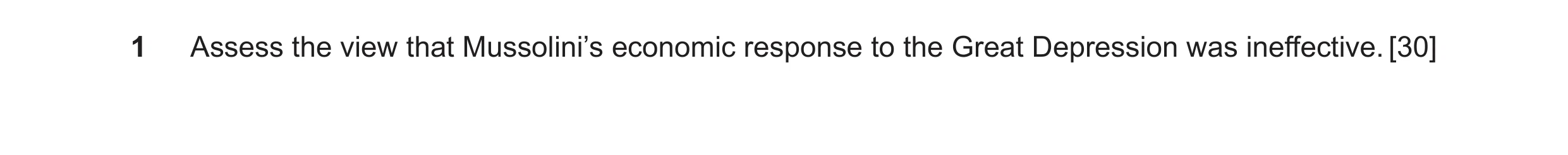 Question 42: Assess the view that Mussolini’s economic response to the Great Depression was ineffective. [30]