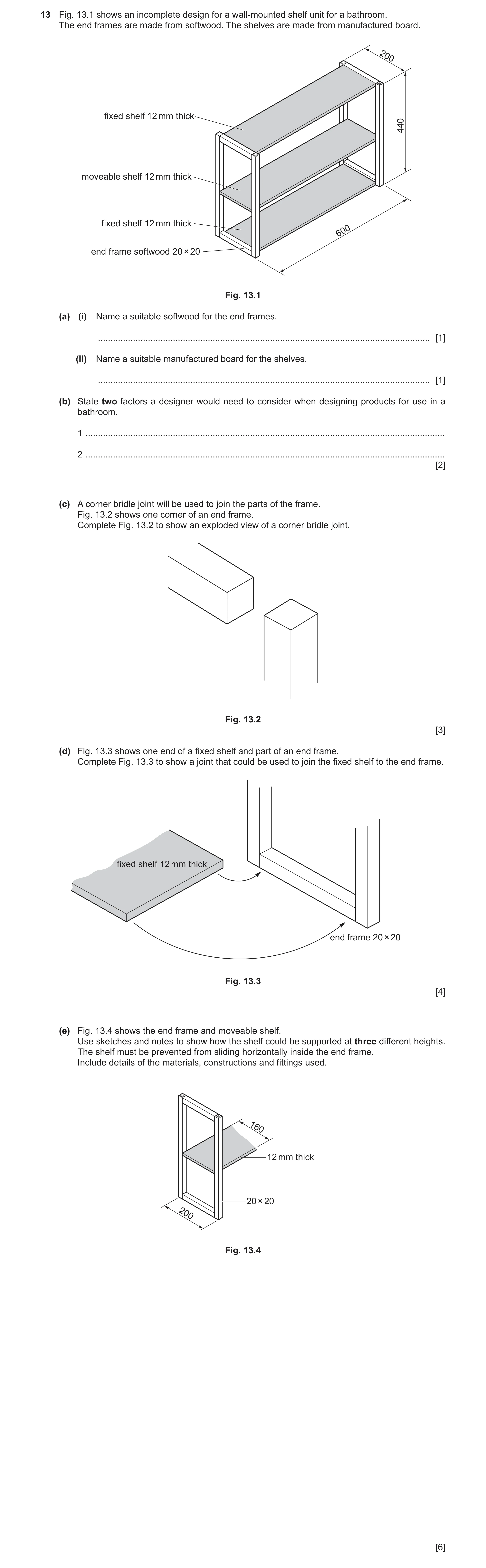Question 296: Fig. 13.1 shows an incomplete design for a wall-mounted shelf unit for a bathroom. The end frames are made from softwood. The shelves are m…