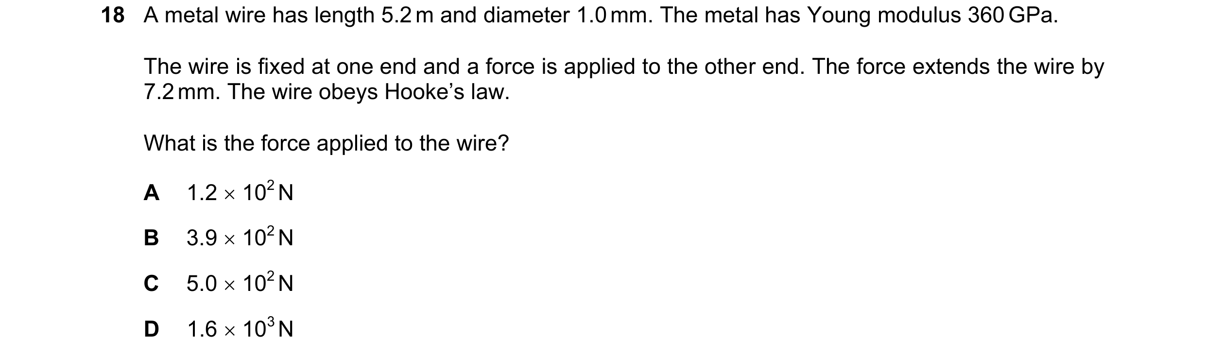 Question 115: A metal wire has length 5.2 m and diameter 1.0 mm. The metal has Young modulus 360 GPa. The wire is fixed at one end and a force is applied…