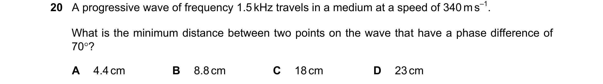 Question 155: A progressive wave of frequency 1.5 kHz travels in a medium at a speed of 340 m s–1. What is the minimum distance between two points on the…