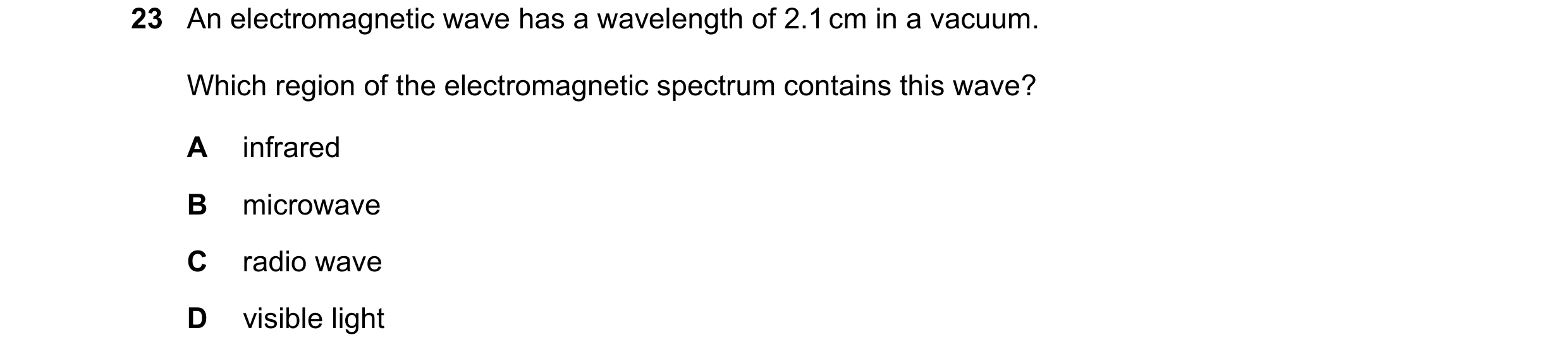 Question 85: An electromagnetic wave has a wavelength of 2.1 cm in a vacuum. Which region of the electromagnetic spectrum contains this wave? A infrared…