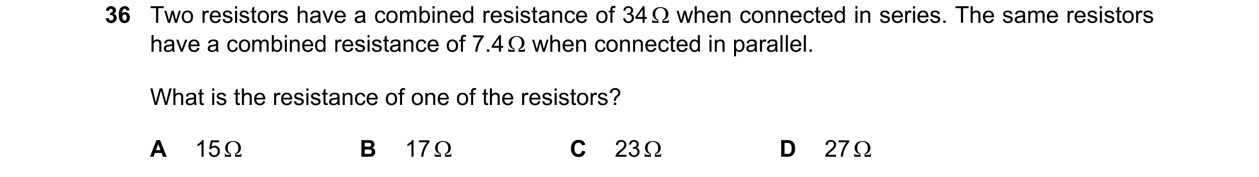 Question 194: Two resistors have a combined resistance of 34  when connected in series. The same resistors have a combined resistance of 7.4  when conn…
