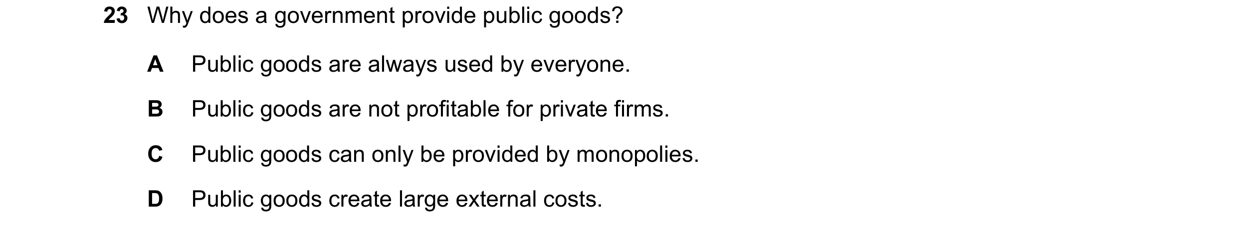 Question 133: Why does a government provide public goods? A Public goods are always used by everyone. B Public goods are not profitable for private firms…