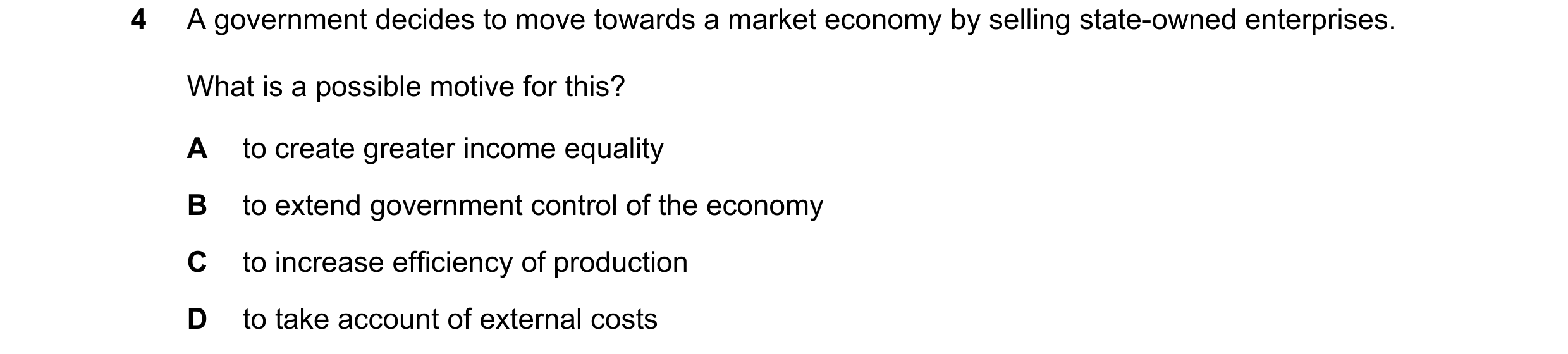 Question 222: A government decides to move towards a market economy by selling state-owned enterprises. What is a possible motive for this? A to create g…
