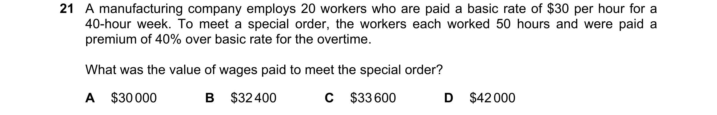 Question 337: A manufacturing company employs 20 workers who are paid a basic rate of $30 per hour for a 40-hour week. To meet a special order, the worke…