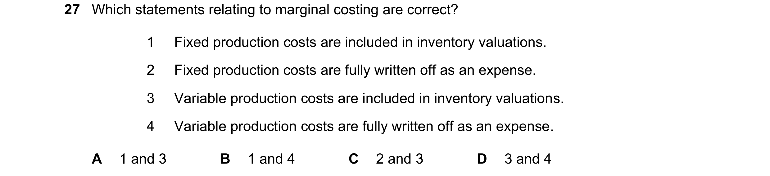 Question 438: Which statements relating to marginal costing are correct? 1 Fixed production costs are included in inventory valuations. 2 Fixed productio…