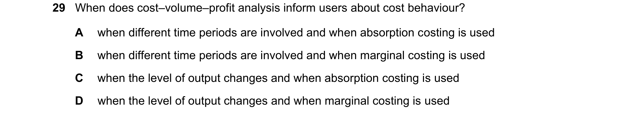 Question 440: When does cost–volume–profit analysis inform users about cost behaviour? A when different time periods are involved and when absorption cos…
