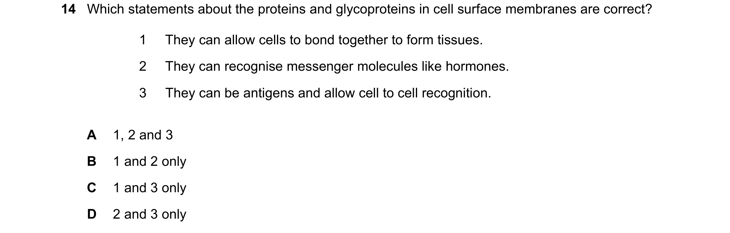 Question 99: Which statements about the proteins and glycoproteins in cell surface membranes are correct? 1 They can allow cells to bond together to for…