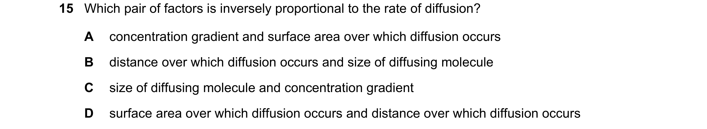 Question 158: Which pair of factors is inversely proportional to the rate of diffusion? A concentration gradient and surface area over which diffusion oc…