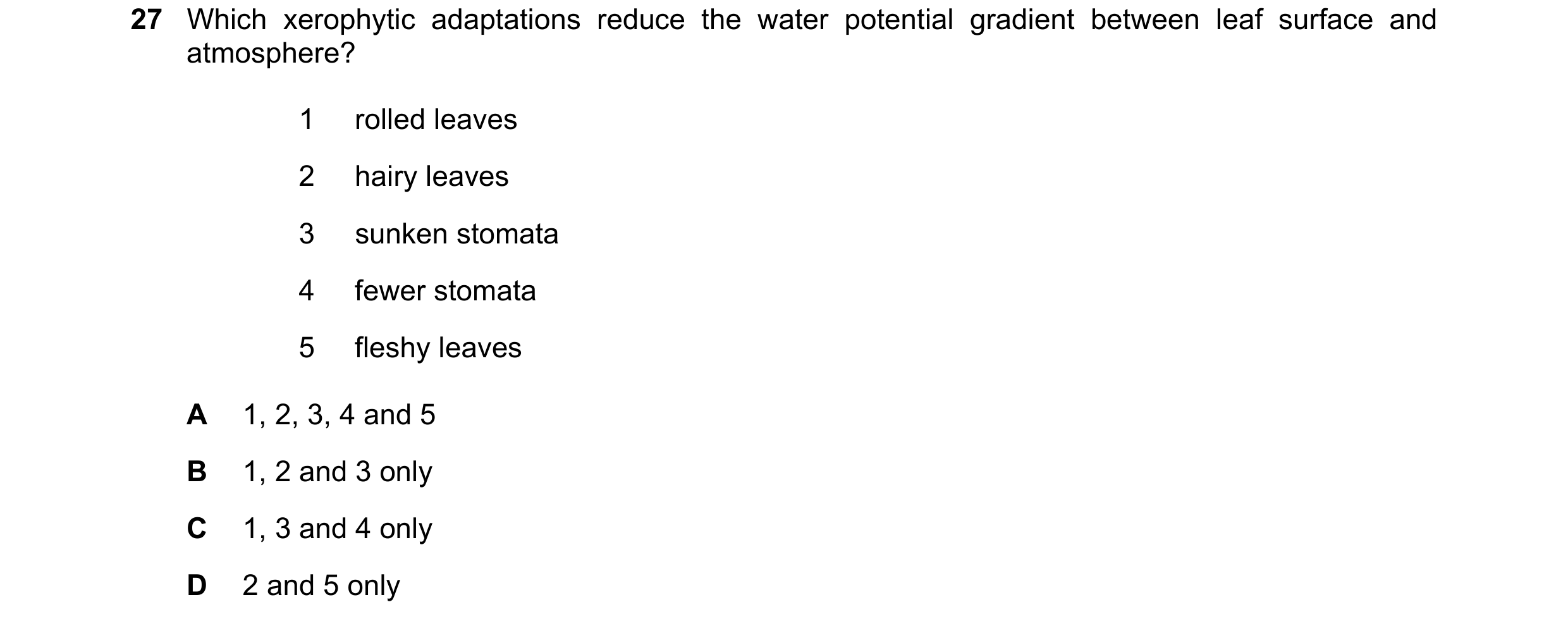 Question 214: Which xerophytic adaptations reduce the water potential gradient between leaf surface and atmosphere? 1 rolled leaves 2 hairy leaves 3 sunk…