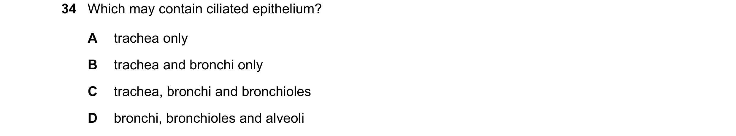Question 173: Which may contain ciliated epithelium? A trachea only B trachea and bronchi only C trachea, bronchi and bronchioles D bronchi, bronchioles …