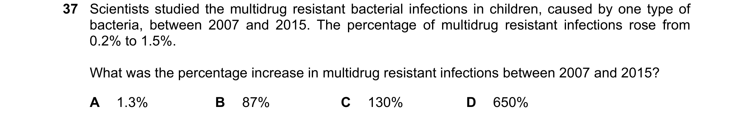 Question 49: Scientists studied the multidrug resistant bacterial infections in children, caused by one type of bacteria, between 2007 and 2015. The per…