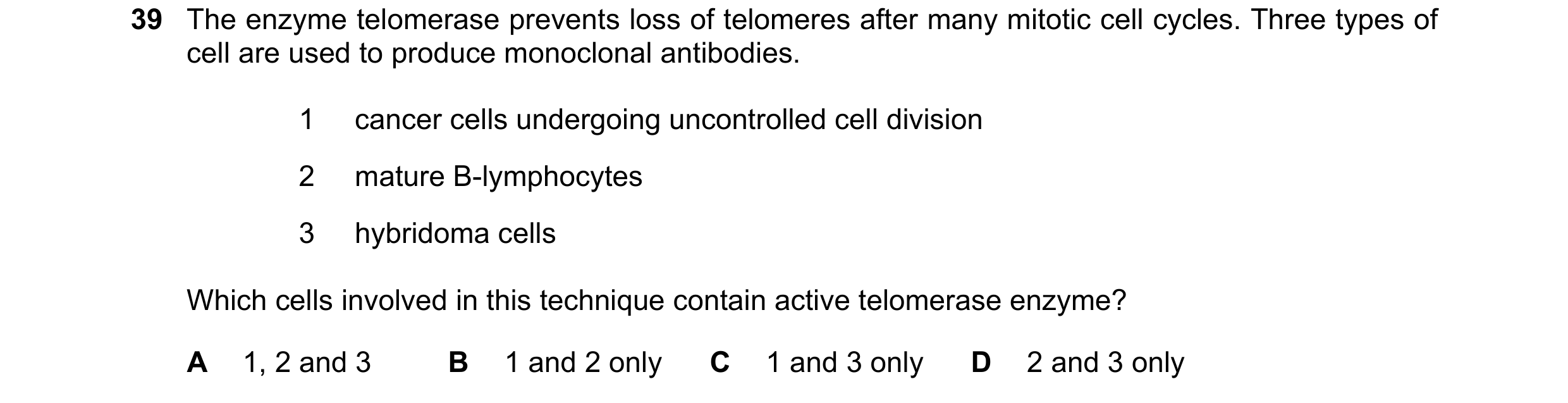 Question 102: The enzyme telomerase prevents loss of telomeres after many mitotic cell cycles. Three types of cell are used to produce monoclonal antibod…