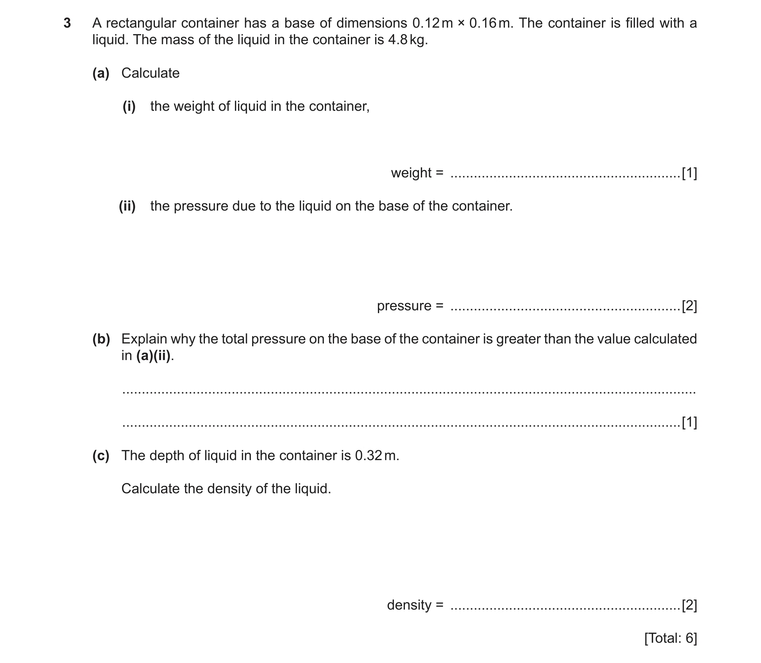 Question 7: A rectangular container has a base of dimensions 0.12 m × 0.16 m. The container is filled with a liquid. The mass of the liquid in the cont…