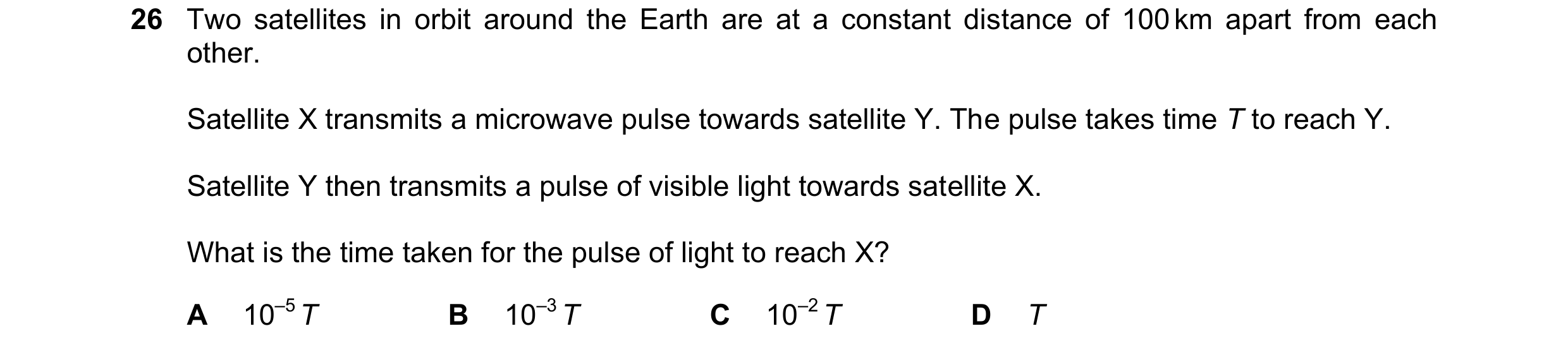 Question 70: Two satellites in orbit around the Earth are at a constant distance of 100 km apart from each other. Satellite X transmits a microwave puls…