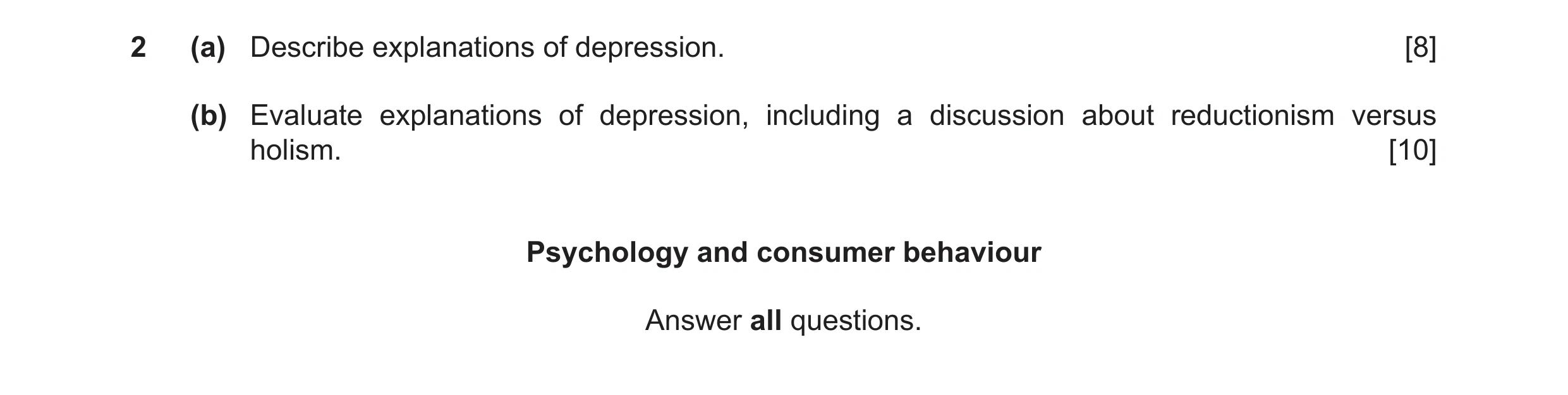 Question 16: (a) Describe explanations of depression. [8] (b) Evaluate explanations of depression, including a discussion about reductionism versus holi…
