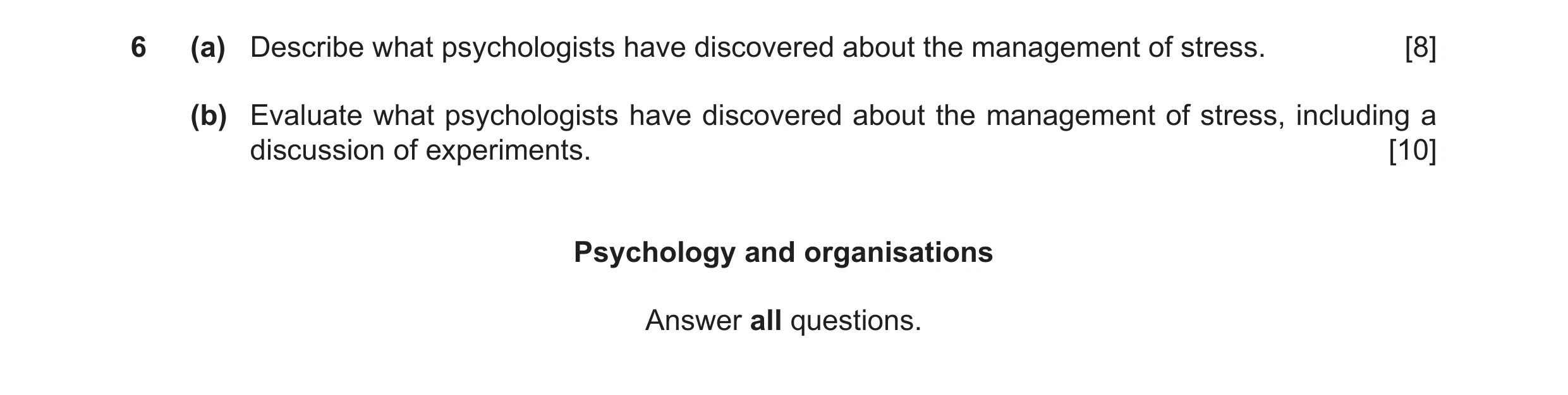 Question 11: (a) Describe what psychologists have discovered about the management of stress. [8] (b) Evaluate what psychologists have discovered about t…