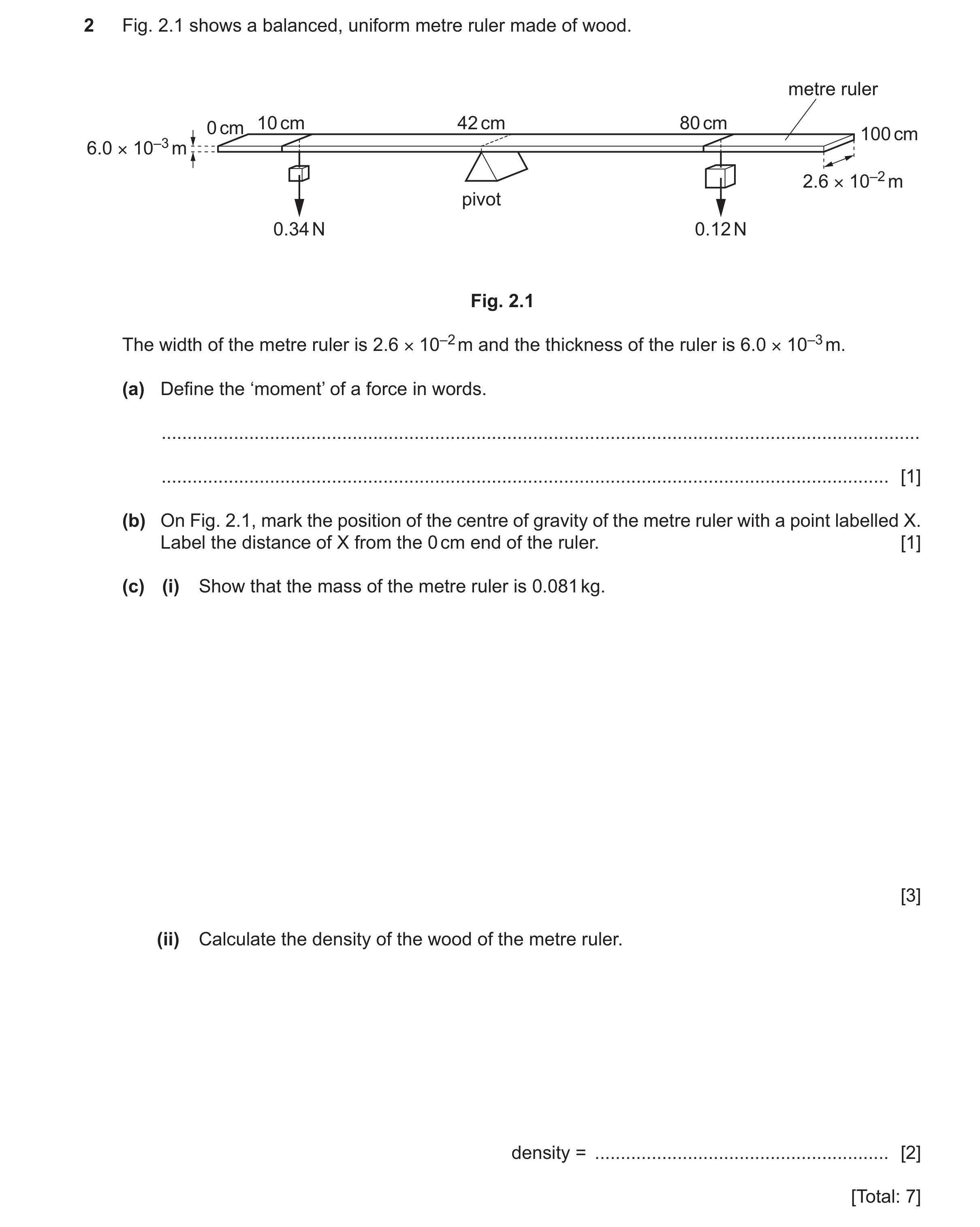 Question 20: Fig. 2.1 shows a balanced, uniform metre ruler made of wood. metre ruler 0 cm 10 cm 42 cm 80 cm 100 cm 6.0 × 10–3 m 2.6 × 10–2 m pivot 0.34…