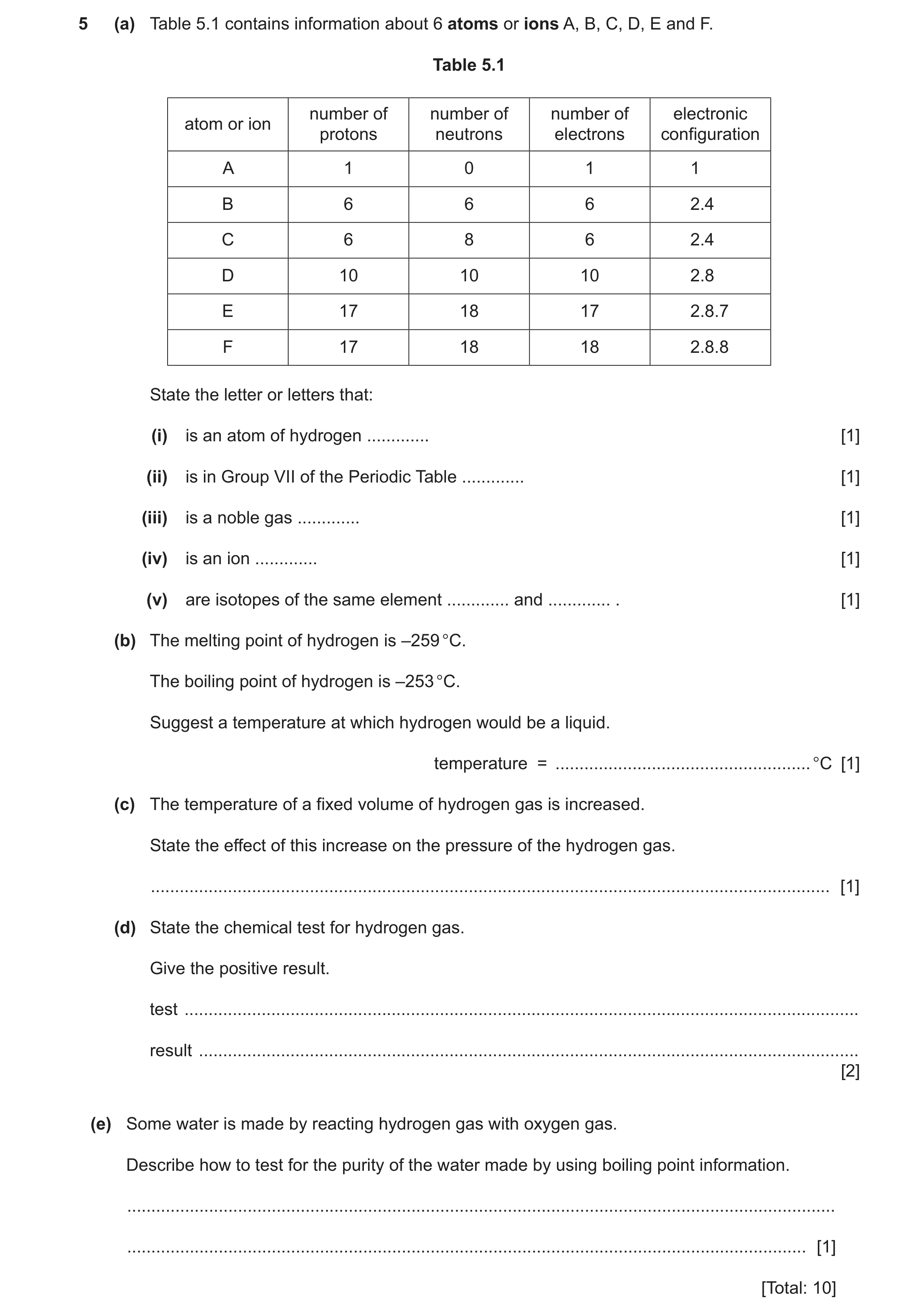 Question 10: (a) Table 5.1 contains information about 6 atoms or ions A, B, C, D, E and F. Table 5.1 number of number of number of electronic atom or io…