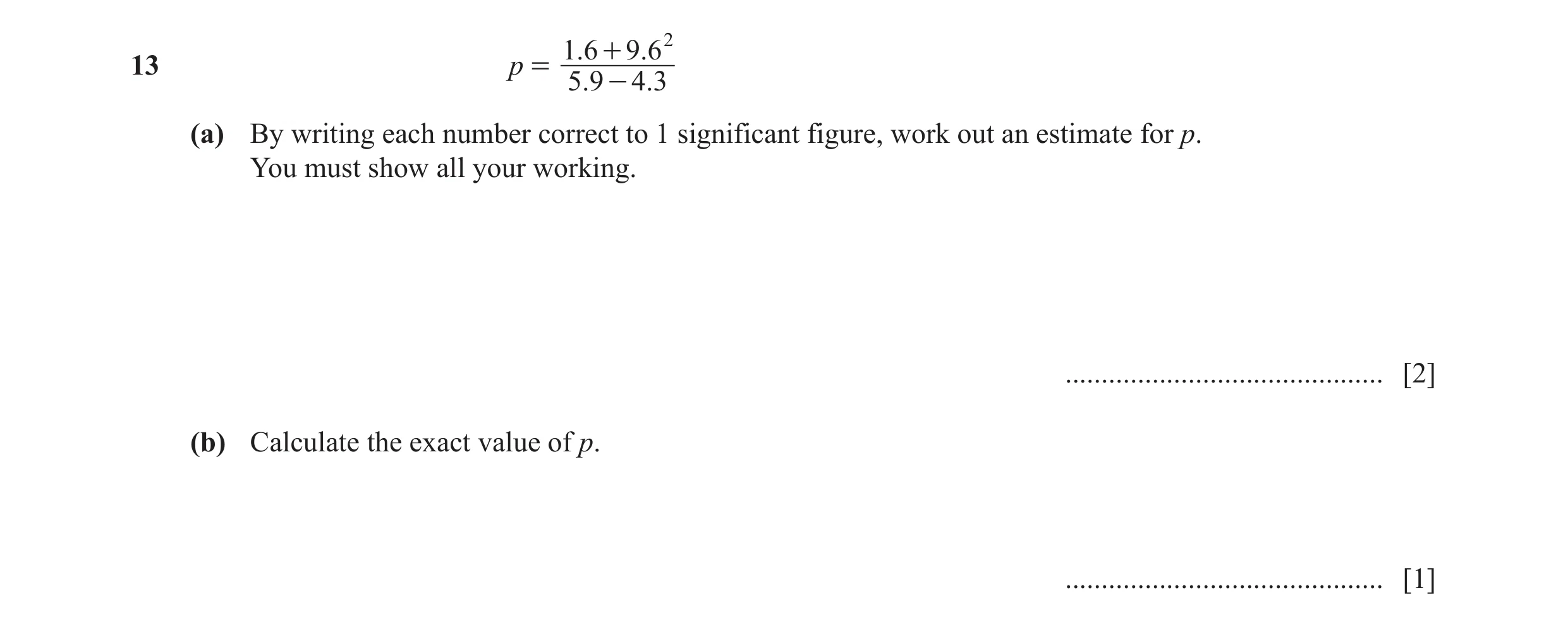 Question 98: 6 + 9.6213 p = 5.9 - 4.3 (a) By writing each number correct to 1 significant figure, work out an estimate for p. You must show all your wor…