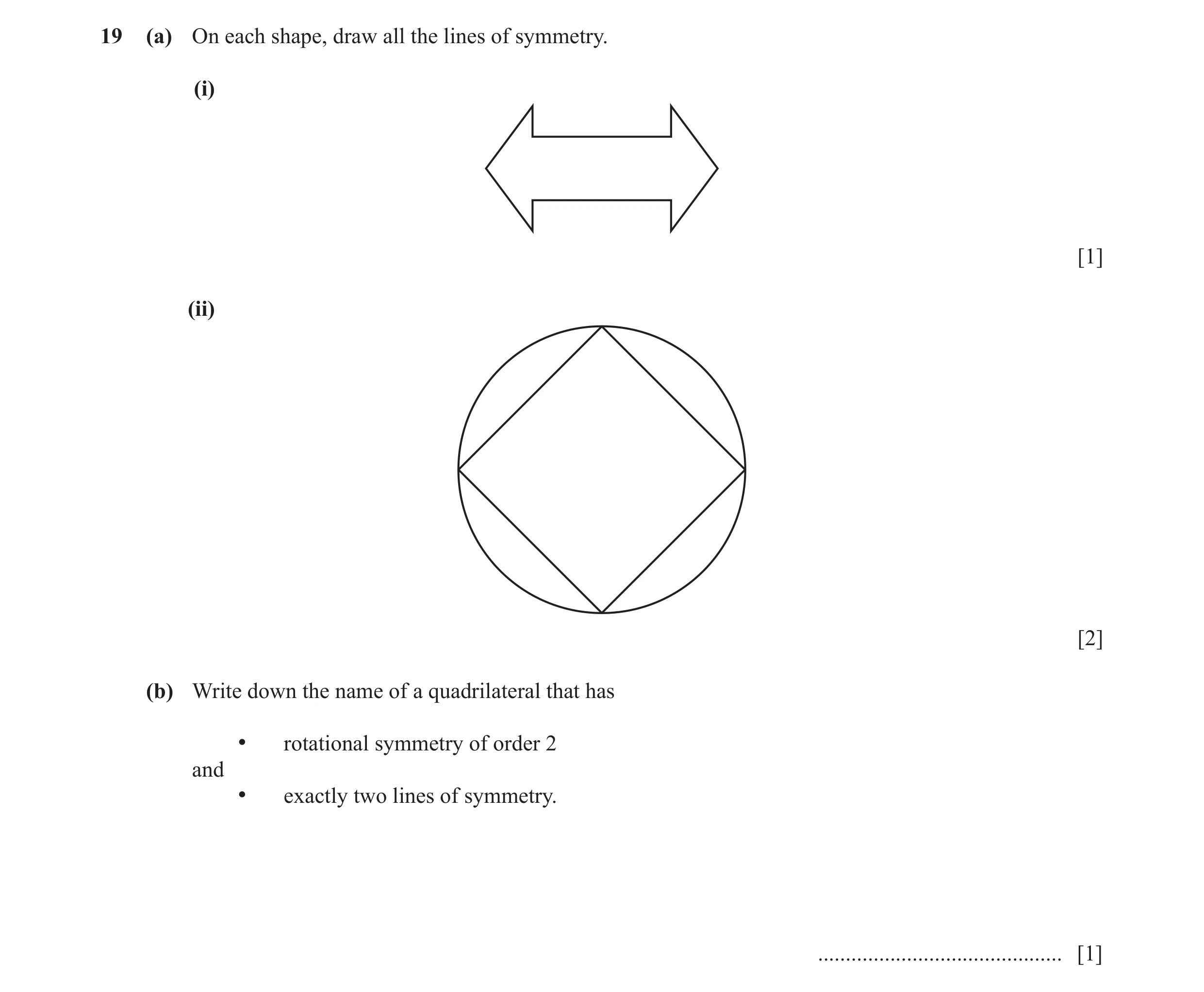 Question 36: (a) On each shape, draw all the lines of symmetry. (i) [1] (ii) [2] (b) Write down the name of a quadrilateral that has • rotational symmet…
