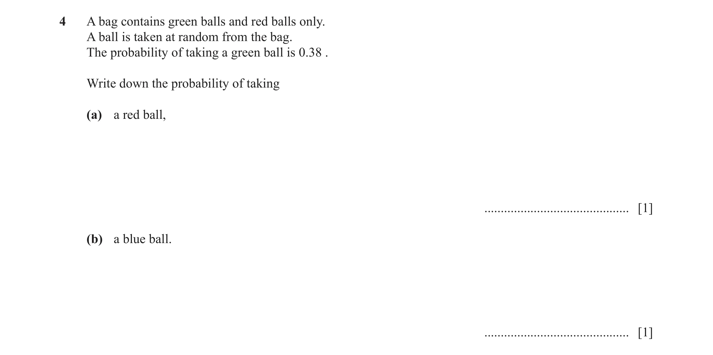 Question 42: A bag contains green balls and red balls only. A ball is taken at random from the bag. The probability of taking a green ball is 0.38 . Wri…