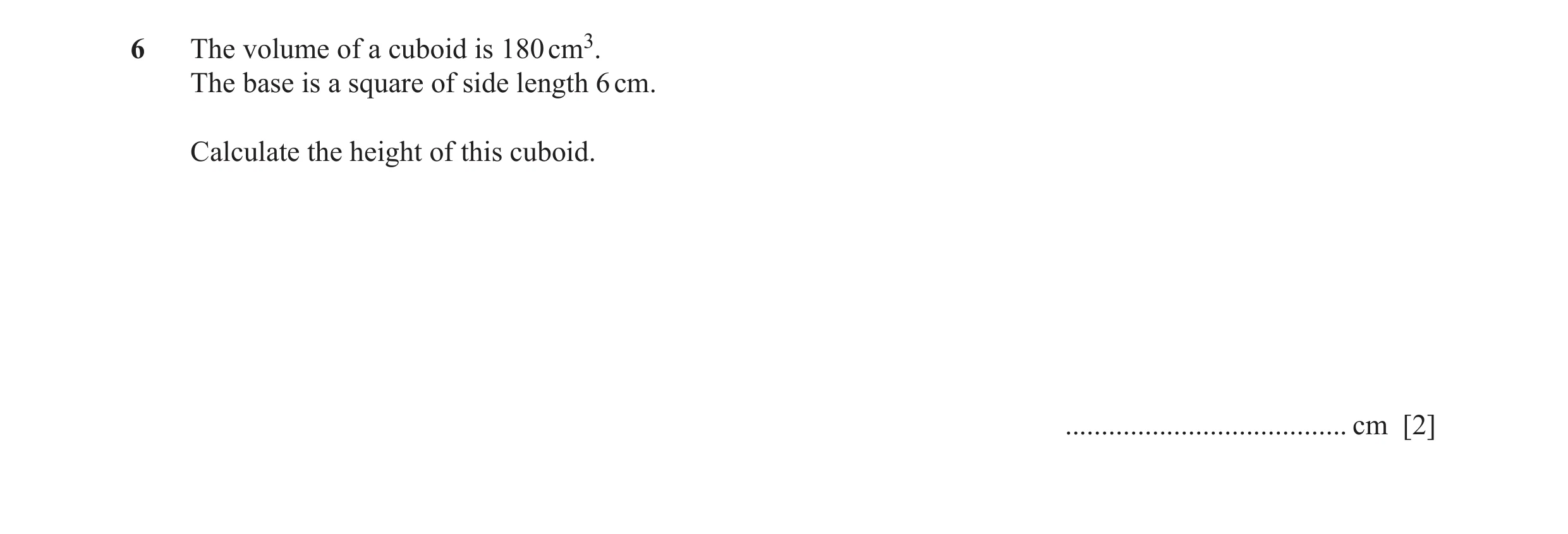 Question 37: The volume of a cuboid is 180 cm3. The base is a square of side length 6 cm. Calculate the height of this cuboid. .........................…