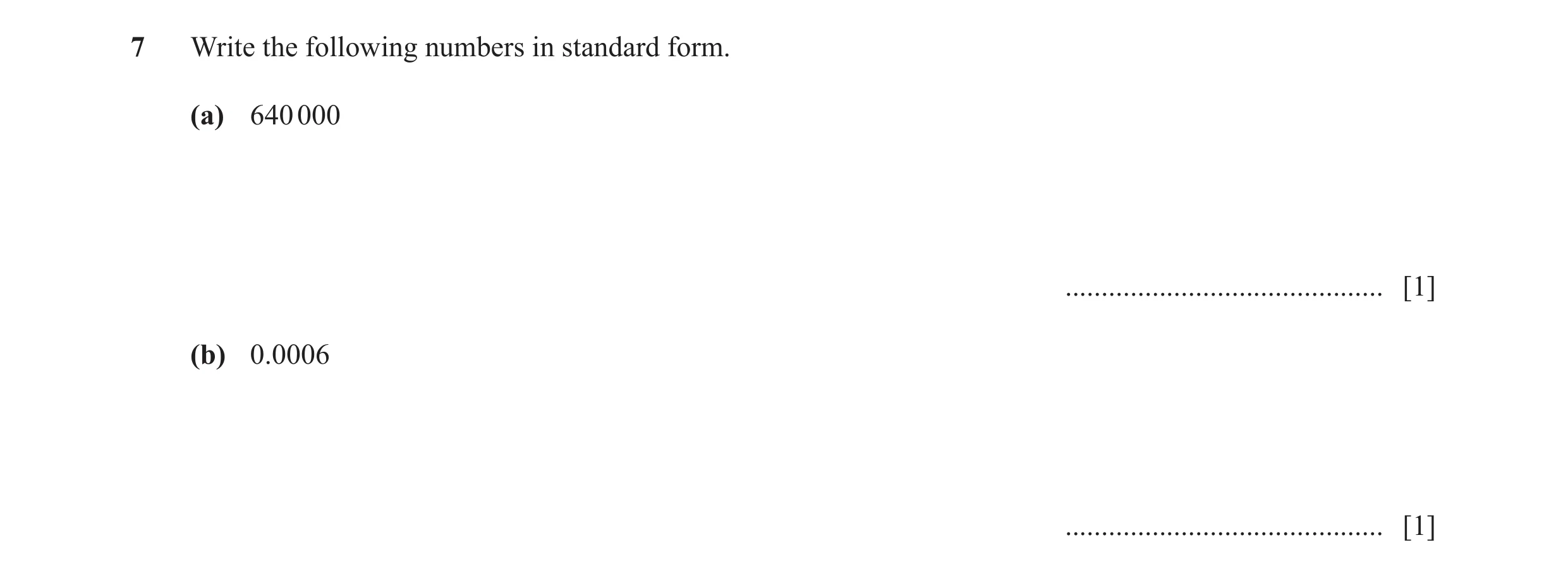 Question 50: Write the following numbers in standard form. (a) 640 000 ............................................ [1] (b) 0.0006 .....................…