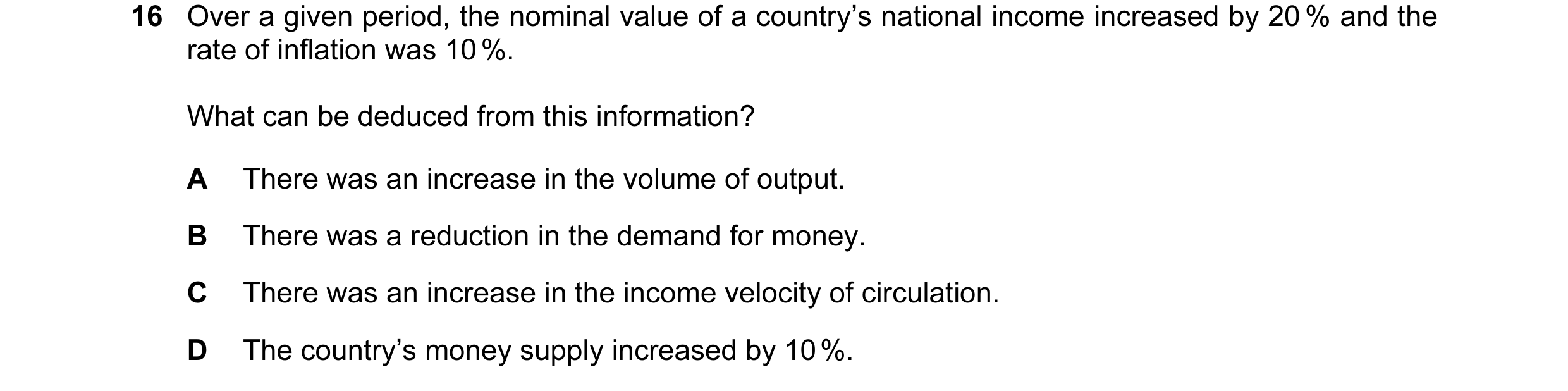 Question 17: Over a given period, the nominal value of a country’s national income increased by 20 % and the rate of inflation was 10 %. What can be ded…
